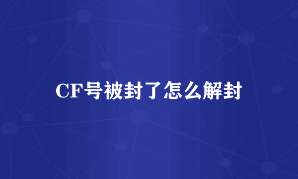 CF号被封了怎么解封