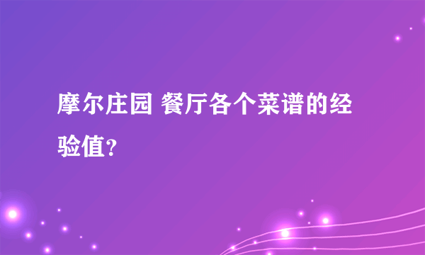 摩尔庄园 餐厅各个菜谱的经验值？