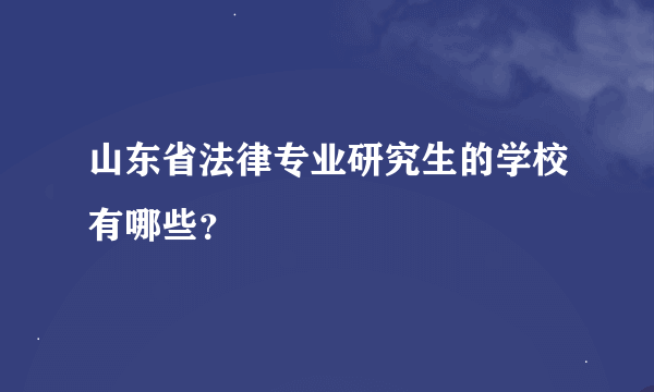 山东省法律专业研究生的学校有哪些？