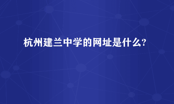 杭州建兰中学的网址是什么?