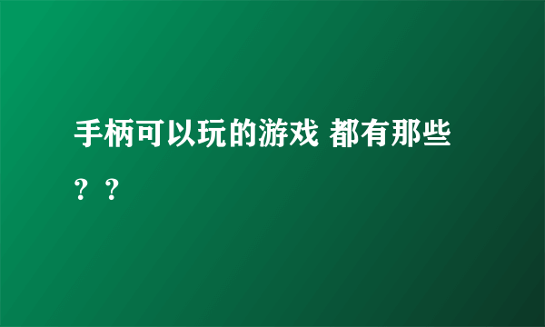 手柄可以玩的游戏 都有那些？？