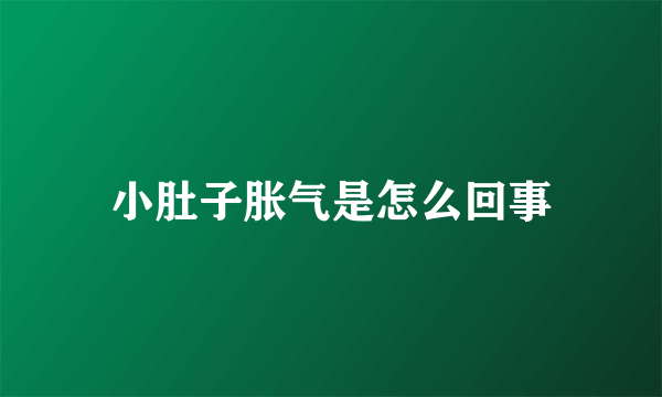 小肚子胀气是怎么回事