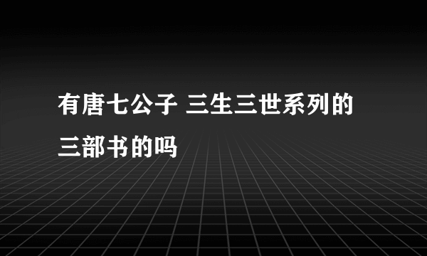 有唐七公子 三生三世系列的三部书的吗