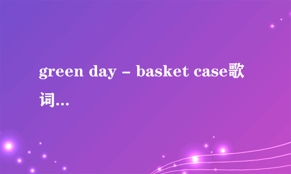 green day - basket case歌词中文翻译