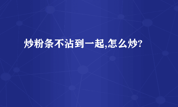 炒粉条不沾到一起,怎么炒?