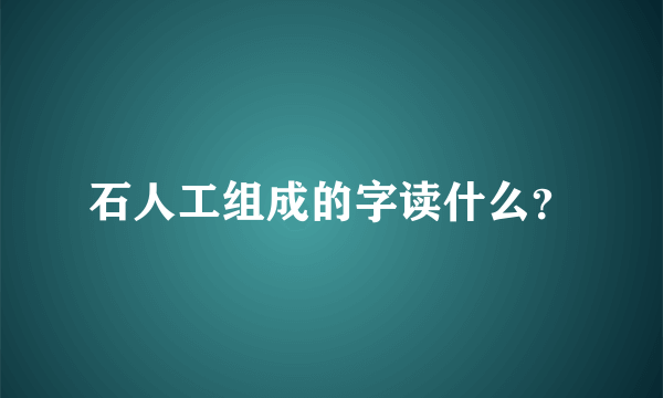 石人工组成的字读什么？