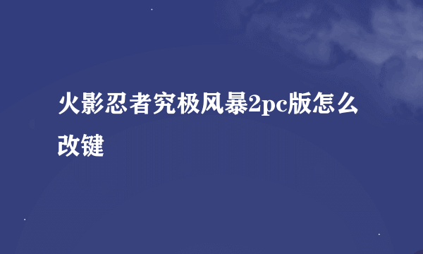 火影忍者究极风暴2pc版怎么改键