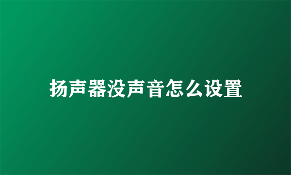 扬声器没声音怎么设置