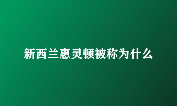 新西兰惠灵顿被称为什么