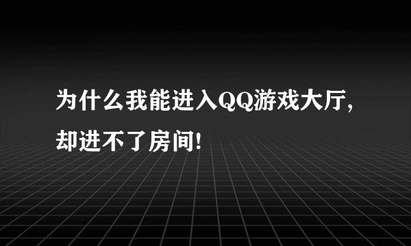 为什么我能进入QQ游戏大厅,却进不了房间!