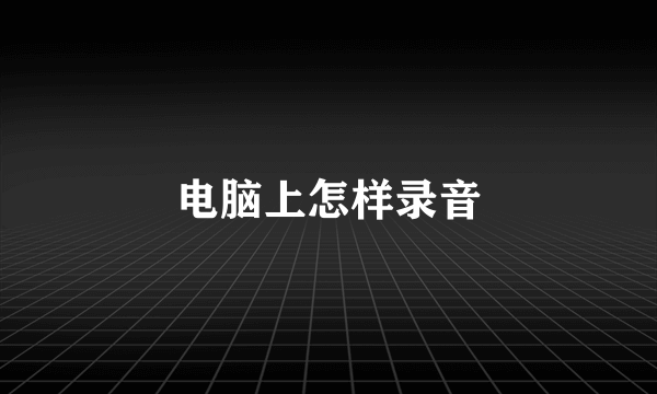 电脑上怎样录音