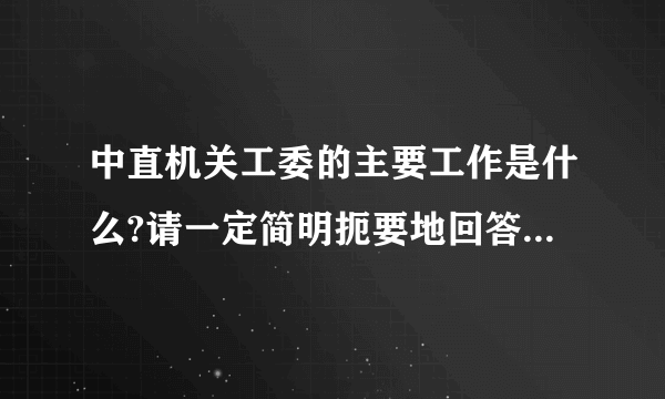 中直机关工委的主要工作是什么?请一定简明扼要地回答。非常感谢！