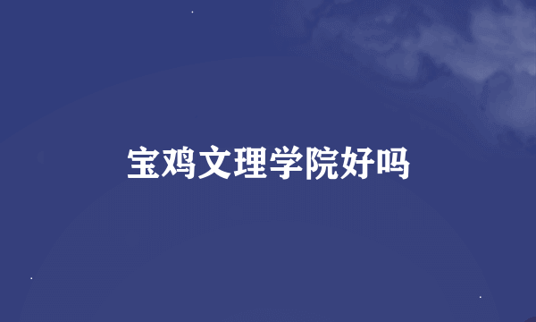 宝鸡文理学院好吗