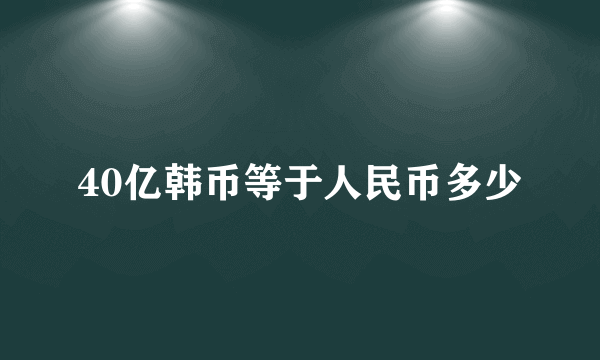 40亿韩币等于人民币多少