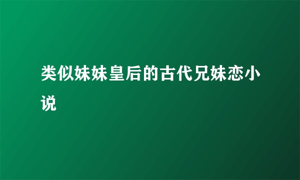 类似妹妹皇后的古代兄妹恋小说