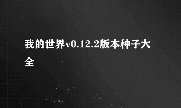 我的世界v0.12.2版本种子大全