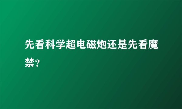 先看科学超电磁炮还是先看魔禁？