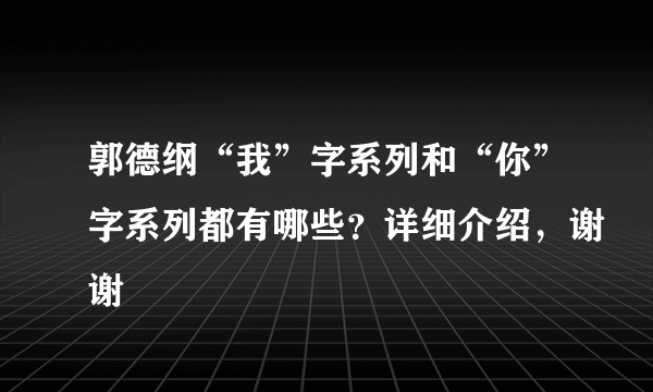 郭德纲“我”字系列和“你”字系列都有哪些？详细介绍，谢谢