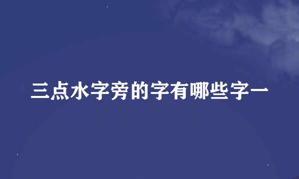 三点水字旁的字有哪些字一