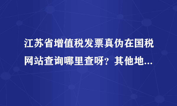 江苏省增值税发票真伪在国税网站查询哪里查呀？其他地区直接可以输入