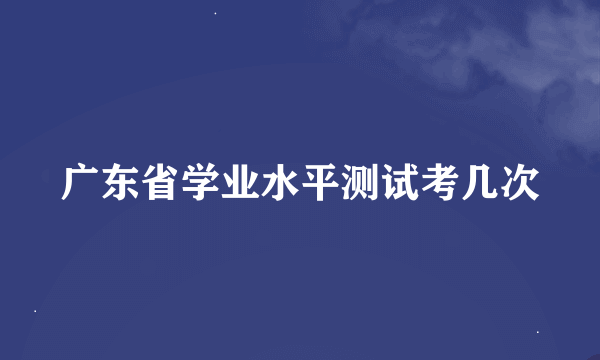 广东省学业水平测试考几次