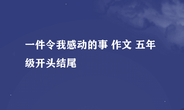 一件令我感动的事 作文 五年级开头结尾