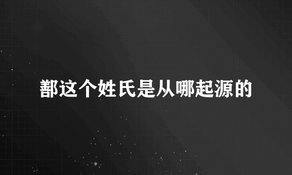 鄯这个姓氏是从哪起源的