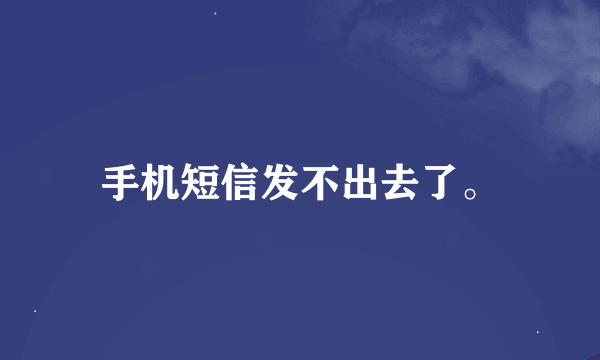 手机短信发不出去了。