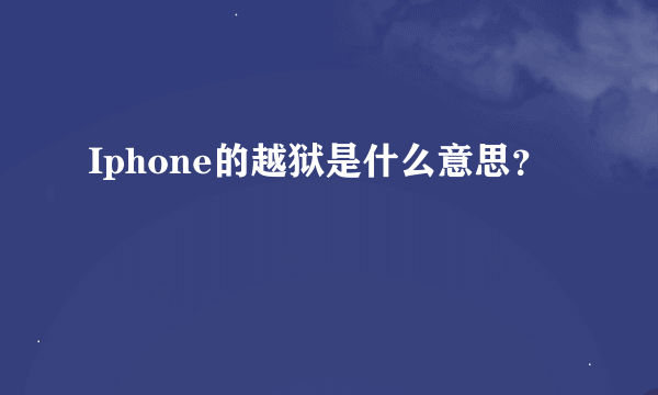 Iphone的越狱是什么意思？