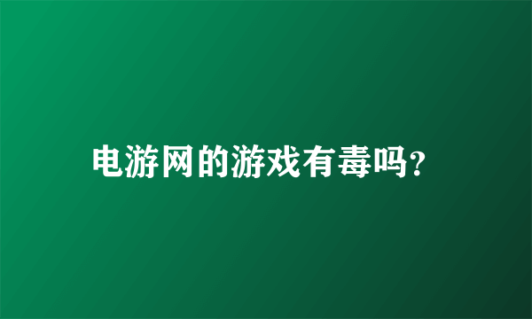 电游网的游戏有毒吗？