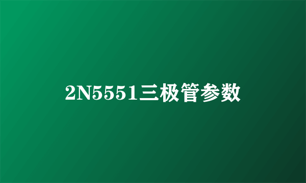 2N5551三极管参数