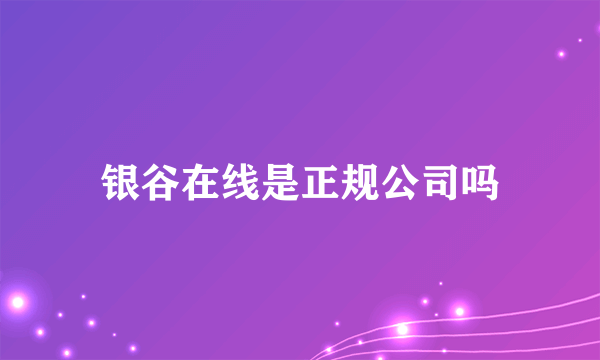 银谷在线是正规公司吗