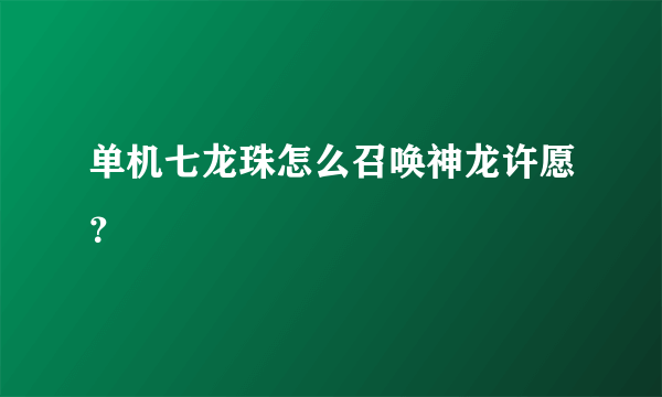 单机七龙珠怎么召唤神龙许愿？