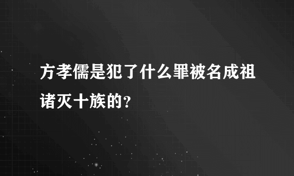 方孝儒是犯了什么罪被名成祖诸灭十族的？