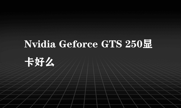 Nvidia Geforce GTS 250显卡好么