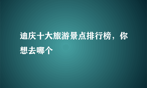 迪庆十大旅游景点排行榜，你想去哪个