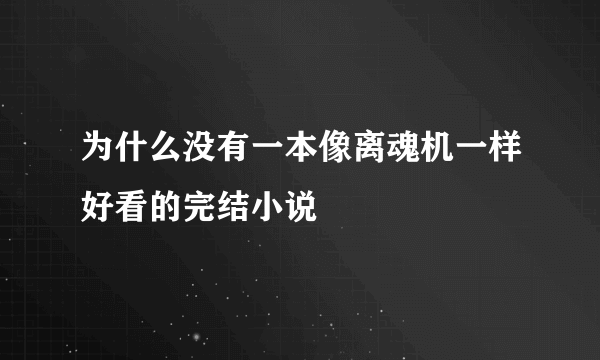 为什么没有一本像离魂机一样好看的完结小说