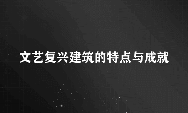 文艺复兴建筑的特点与成就