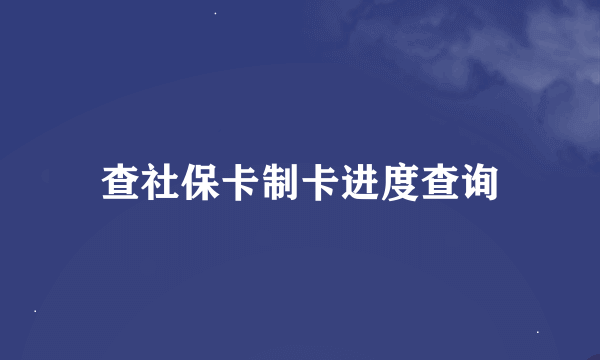 查社保卡制卡进度查询