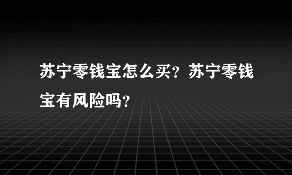 苏宁零钱宝怎么买？苏宁零钱宝有风险吗？