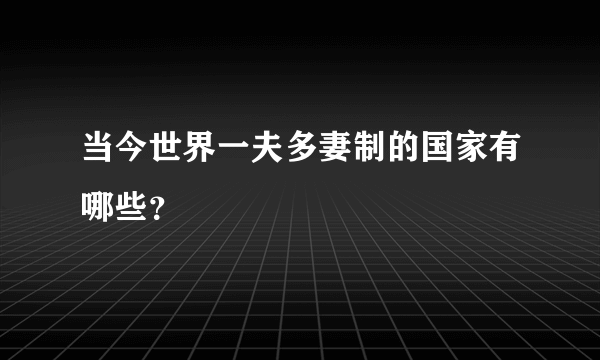 当今世界一夫多妻制的国家有哪些？