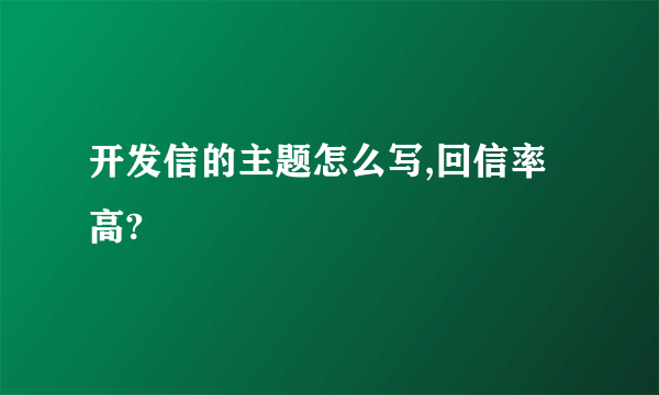 开发信的主题怎么写,回信率高?