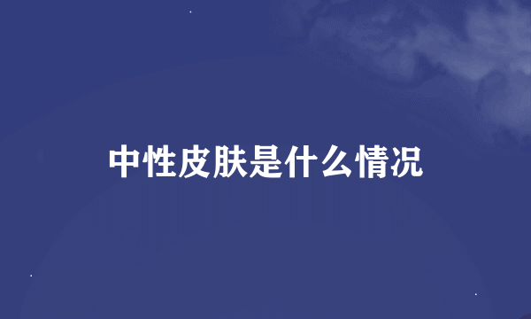 中性皮肤是什么情况