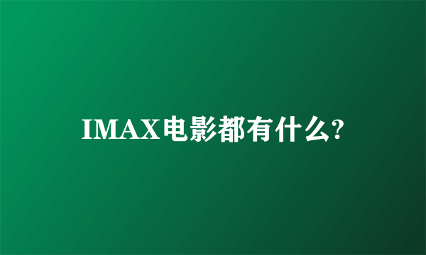 IMAX电影都有什么?