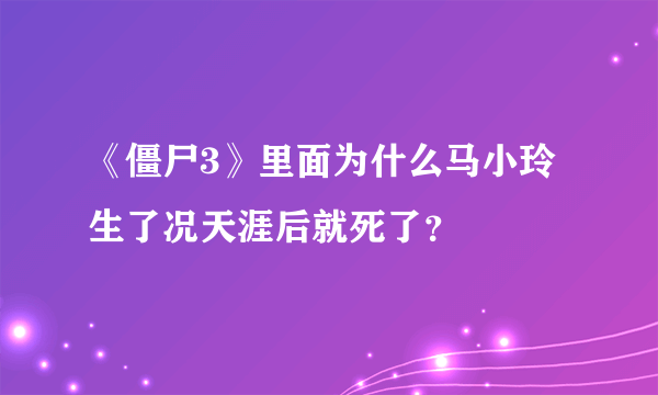 《僵尸3》里面为什么马小玲生了况天涯后就死了？