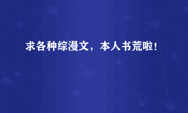 求各种综漫文，本人书荒啦！