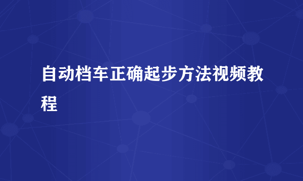 自动档车正确起步方法视频教程