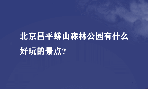 北京昌平蟒山森林公园有什么好玩的景点？