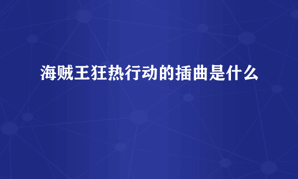 海贼王狂热行动的插曲是什么