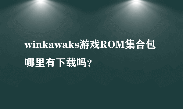 winkawaks游戏ROM集合包哪里有下载吗？